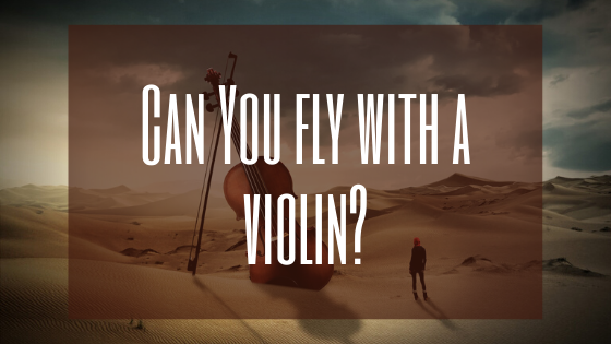 Can i fly with a violin